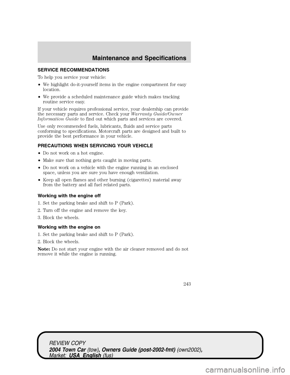 LINCOLN TOWN CAR 2004 Owners Manual SERVICE RECOMMENDATIONS
To help you service your vehicle:
•We highlight do-it-yourself items in the engine compartment for easy
location.
•We provide a scheduled maintenance guide which makes trac LINCOLN TOWN CAR 2004 Owners Manual SERVICE RECOMMENDATIONS
To help you service your vehicle:
•We highlight do-it-yourself items in the engine compartment for easy
location.
•We provide a scheduled maintenance guide which makes trac