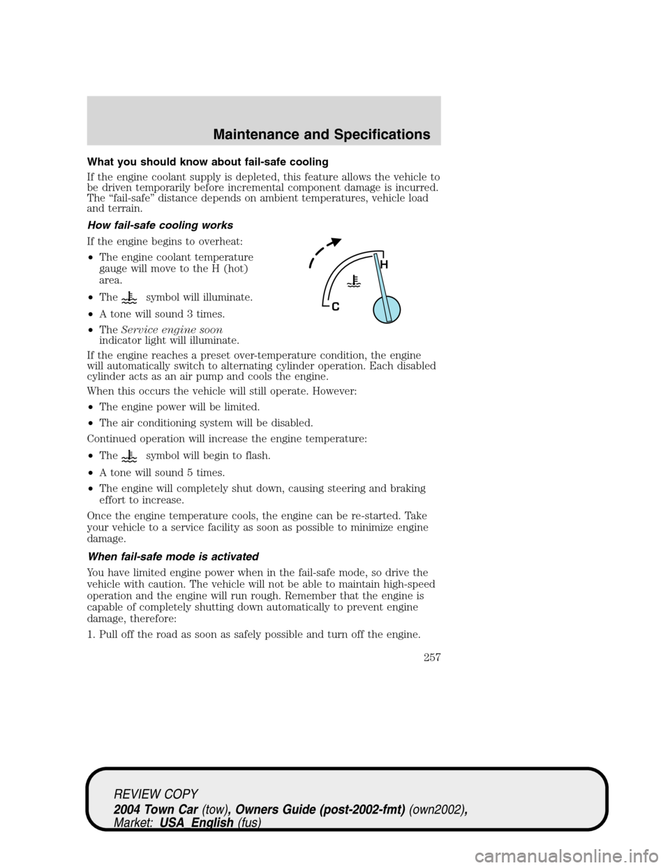 LINCOLN TOWN CAR 2004  Owners Manual What you should know about fail-safe cooling
If the engine coolant supply is depleted, this feature allows the vehicle to
be driven temporarily before incremental component damage is incurred.
The“f