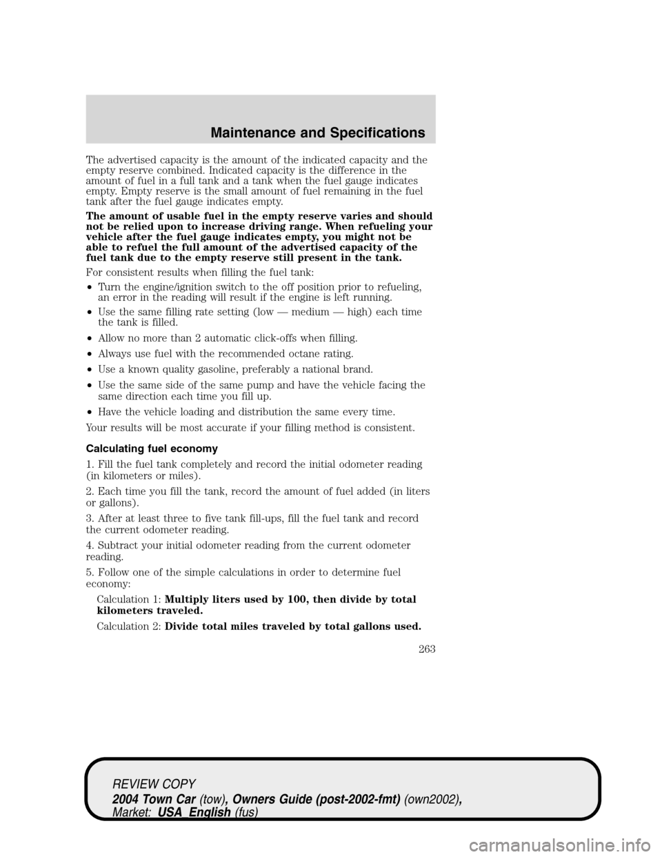 LINCOLN TOWN CAR 2004  Owners Manual The advertised capacity is the amount of the indicated capacity and the
empty reserve combined. Indicated capacity is the difference in the
amount of fuel in a full tank and a tank when the fuel gauge