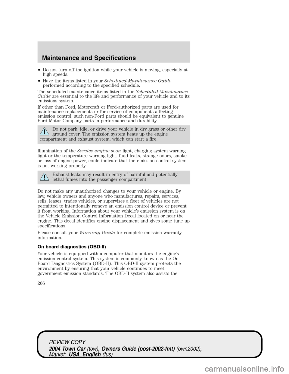 LINCOLN TOWN CAR 2004  Owners Manual •Do not turn off the ignition while your vehicle is moving, especially at
high speeds.
•Have the items listed in yourScheduled Maintenance Guide
performed according to the specified schedule.
The 