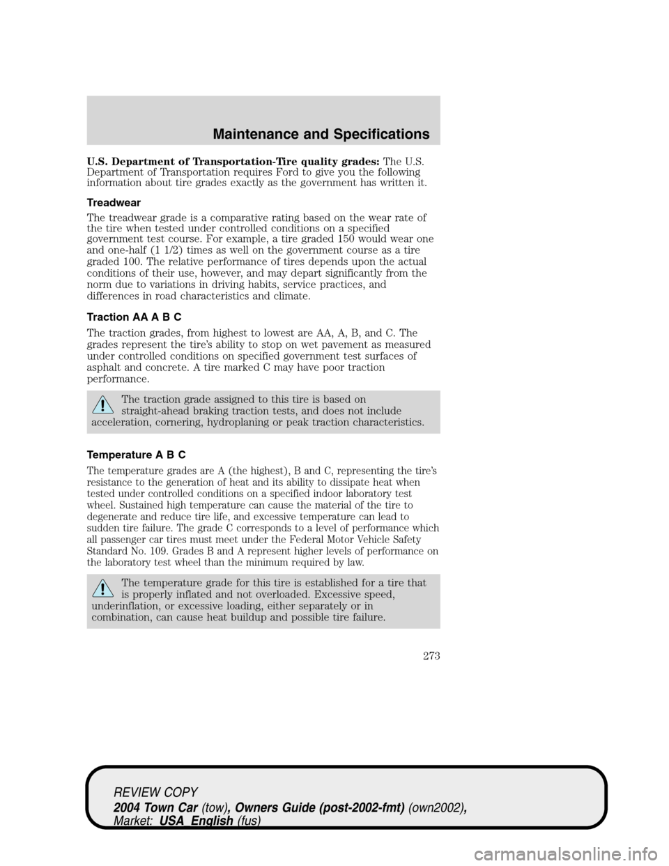 LINCOLN TOWN CAR 2004 Owners Manual U.S. Department of Transportation-Tire quality grades:The U.S.
Department of Transportation requires Ford to give you the following
information about tire grades exactly as the government has written LINCOLN TOWN CAR 2004 Owners Manual U.S. Department of Transportation-Tire quality grades:The U.S.
Department of Transportation requires Ford to give you the following
information about tire grades exactly as the government has written