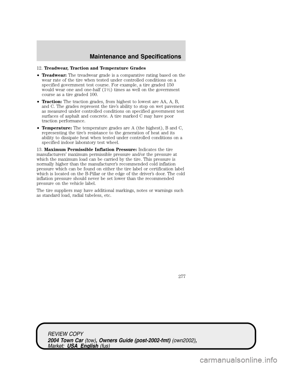 LINCOLN TOWN CAR 2004 Owners Manual 12.Treadwear, Traction and Temperature Grades
•Treadwear:The treadwear grade is a comparative rating based on the
wear rate of the tire when tested under controlled conditions on a
specified governm LINCOLN TOWN CAR 2004 Owners Manual 12.Treadwear, Traction and Temperature Grades
•Treadwear:The treadwear grade is a comparative rating based on the
wear rate of the tire when tested under controlled conditions on a
specified governm