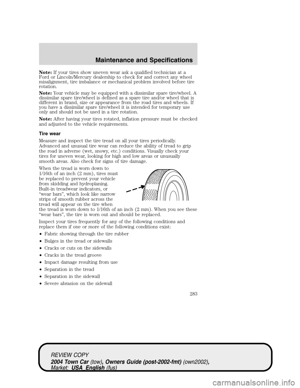 LINCOLN TOWN CAR 2004 Owners Manual Note:If your tires show uneven wear ask a qualified technician at a
Ford or Lincoln/Mercury dealership to check for and correct any wheel
misalignment, tire imbalance or mechanical problem involved be LINCOLN TOWN CAR 2004 Owners Manual Note:If your tires show uneven wear ask a qualified technician at a
Ford or Lincoln/Mercury dealership to check for and correct any wheel
misalignment, tire imbalance or mechanical problem involved be
