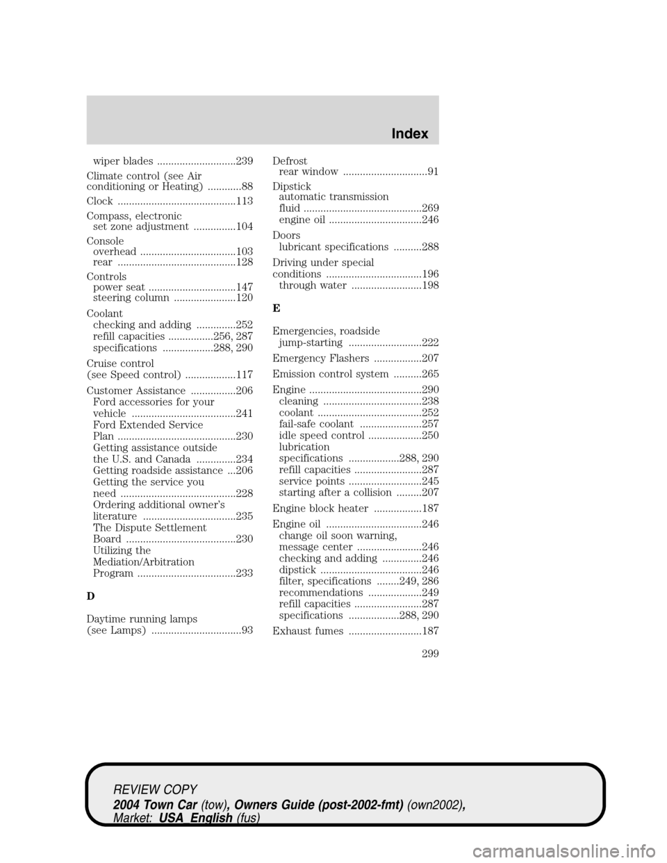 LINCOLN TOWN CAR 2004  Owners Manual wiper blades ............................239
Climate control (see Air
conditioning or Heating) ............88
Clock ..........................................113
Compass, electronic
set zone adjustmen