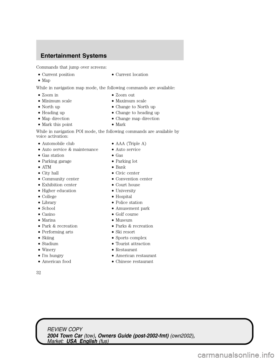 LINCOLN TOWN CAR 2004 Owners Guide Commands that jump over screens:
•Current position•Current location
•Map
While in navigation map mode, the following commands are available:
•Zoom in•Zoom out
•Minimum scale•Maximum scal LINCOLN TOWN CAR 2004 Owners Guide Commands that jump over screens:
•Current position•Current location
•Map
While in navigation map mode, the following commands are available:
•Zoom in•Zoom out
•Minimum scale•Maximum scal