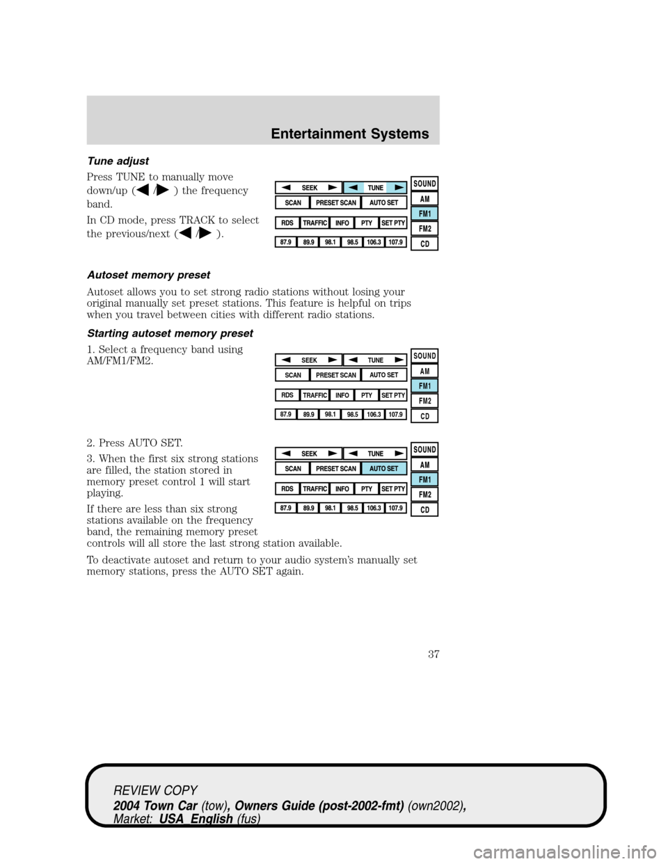 LINCOLN TOWN CAR 2004 Owners Guide Tune adjust
Press TUNE to manually move
down/up (
/) the frequency
band.
In CD mode, press TRACK to select
the previous/next (
/).
Autoset memory preset
Autoset allows you to set strong radio stations