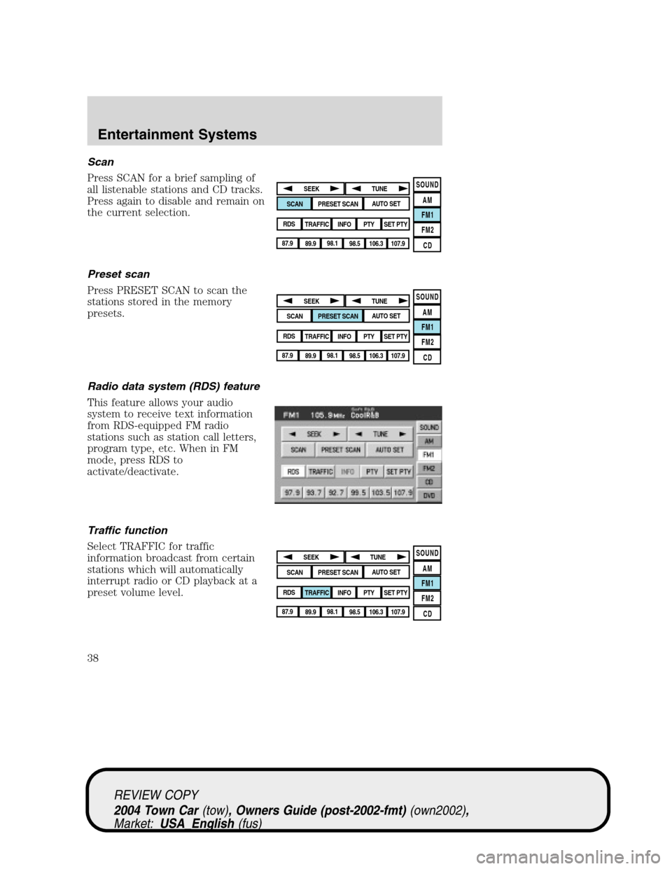 LINCOLN TOWN CAR 2004 Owners Guide Scan
Press SCAN for a brief sampling of
all listenable stations and CD tracks.
Press again to disable and remain on
the current selection.
Preset scan
Press PRESET SCAN to scan the
stations stored in LINCOLN TOWN CAR 2004 Owners Guide Scan
Press SCAN for a brief sampling of
all listenable stations and CD tracks.
Press again to disable and remain on
the current selection.
Preset scan
Press PRESET SCAN to scan the
stations stored in