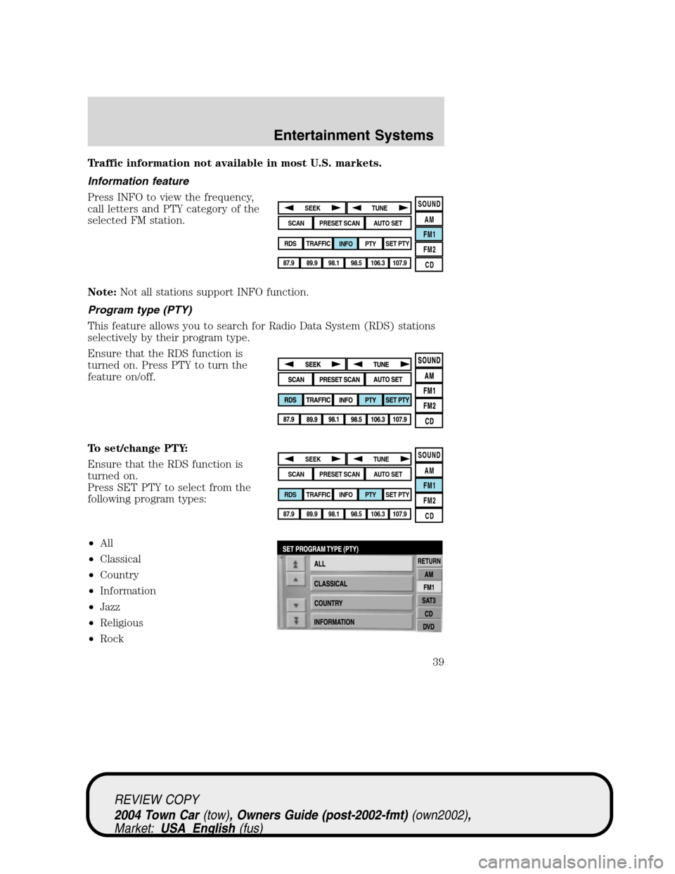 LINCOLN TOWN CAR 2004 Owners Guide Traffic information not available in most U.S. markets.
Information feature
Press INFO to view the frequency,
call letters and PTY category of the
selected FM station.
Note:Not all stations support IN LINCOLN TOWN CAR 2004 Owners Guide Traffic information not available in most U.S. markets.
Information feature
Press INFO to view the frequency,
call letters and PTY category of the
selected FM station.
Note:Not all stations support IN
