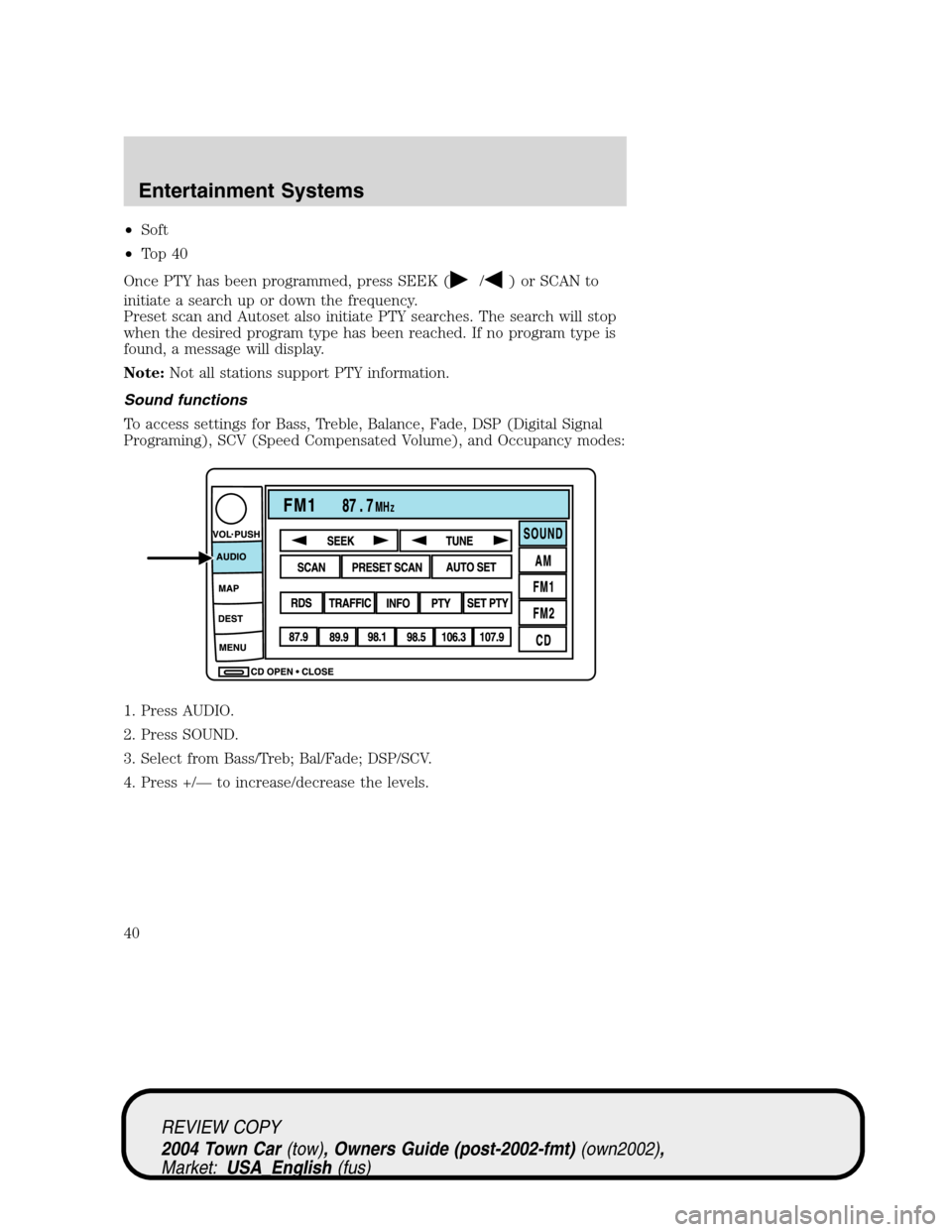 LINCOLN TOWN CAR 2004 Owners Guide •Soft
•To p 4 0
Once PTY has been programmed, press SEEK (
/) or SCAN to
initiate a search up or down the frequency.
Preset scan and Autoset also initiate PTY searches. The search will stop
when t LINCOLN TOWN CAR 2004 Owners Guide •Soft
•To p 4 0
Once PTY has been programmed, press SEEK (
/) or SCAN to
initiate a search up or down the frequency.
Preset scan and Autoset also initiate PTY searches. The search will stop
when t