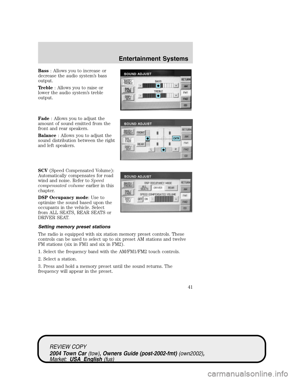 LINCOLN TOWN CAR 2004 Service Manual Bass: Allows you to increase or
decrease the audio system’s bass
output.
Treble: Allows you to raise or
lower the audio system’s treble
output.
Fade: Allows you to adjust the
amount of sound emitt
