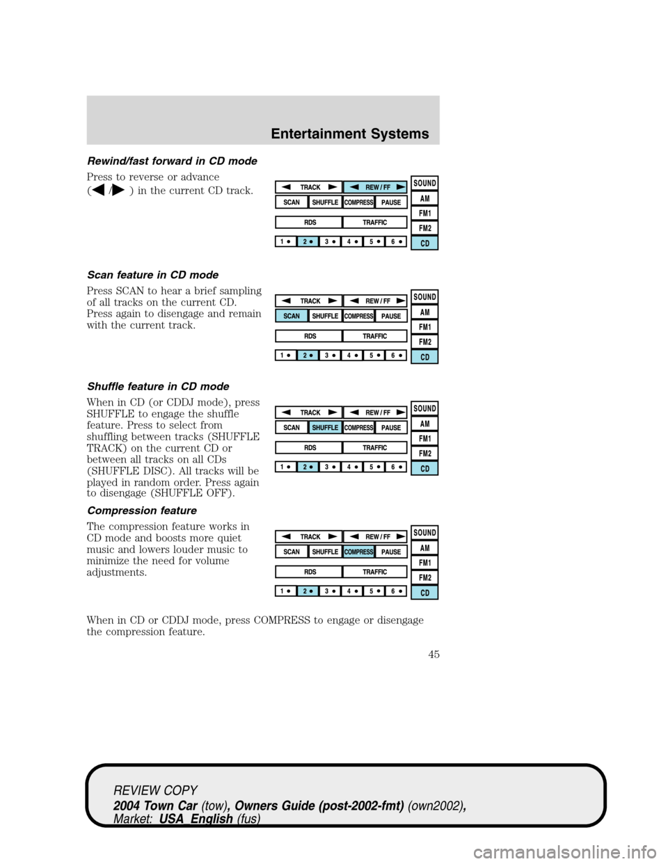 LINCOLN TOWN CAR 2004 Service Manual Rewind/fast forward in CD mode
Press to reverse or advance
(
/) in the current CD track.
Scan feature in CD mode
Press SCAN to hear a brief sampling
of all tracks on the current CD.
Press again to dis
