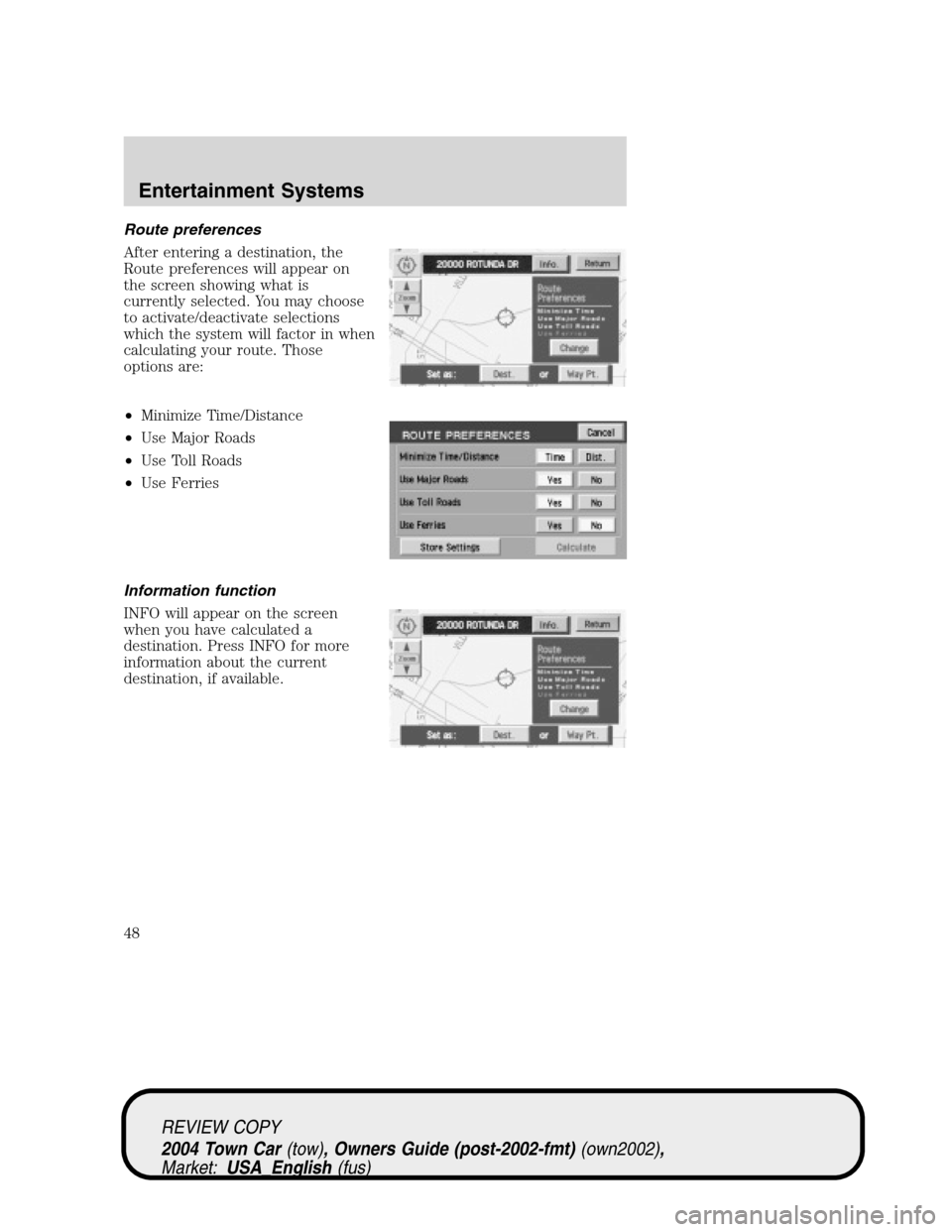 LINCOLN TOWN CAR 2004 Service Manual Route preferences
After entering a destination, the
Route preferences will appear on
the screen showing what is
currently selected. You may choose
to activate/deactivate selections
which the system wi