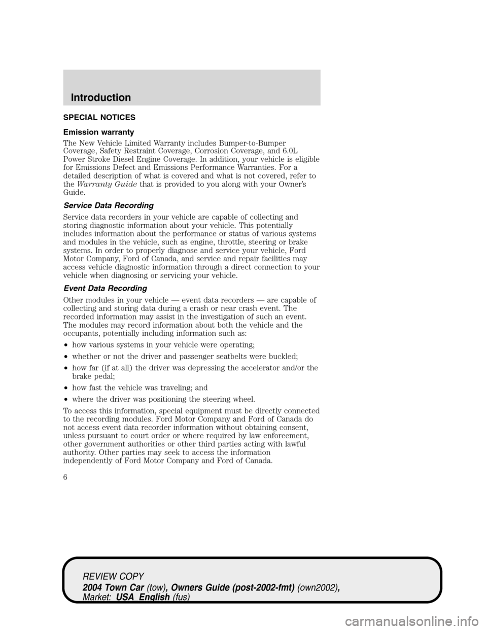 LINCOLN TOWN CAR 2004 Owners Manual SPECIAL NOTICES
Emission warranty
The New Vehicle Limited Warranty includes Bumper-to-Bumper
Coverage, Safety Restraint Coverage, Corrosion Coverage, and 6.0L
Power Stroke Diesel Engine Coverage. In a LINCOLN TOWN CAR 2004 Owners Manual SPECIAL NOTICES
Emission warranty
The New Vehicle Limited Warranty includes Bumper-to-Bumper
Coverage, Safety Restraint Coverage, Corrosion Coverage, and 6.0L
Power Stroke Diesel Engine Coverage. In a