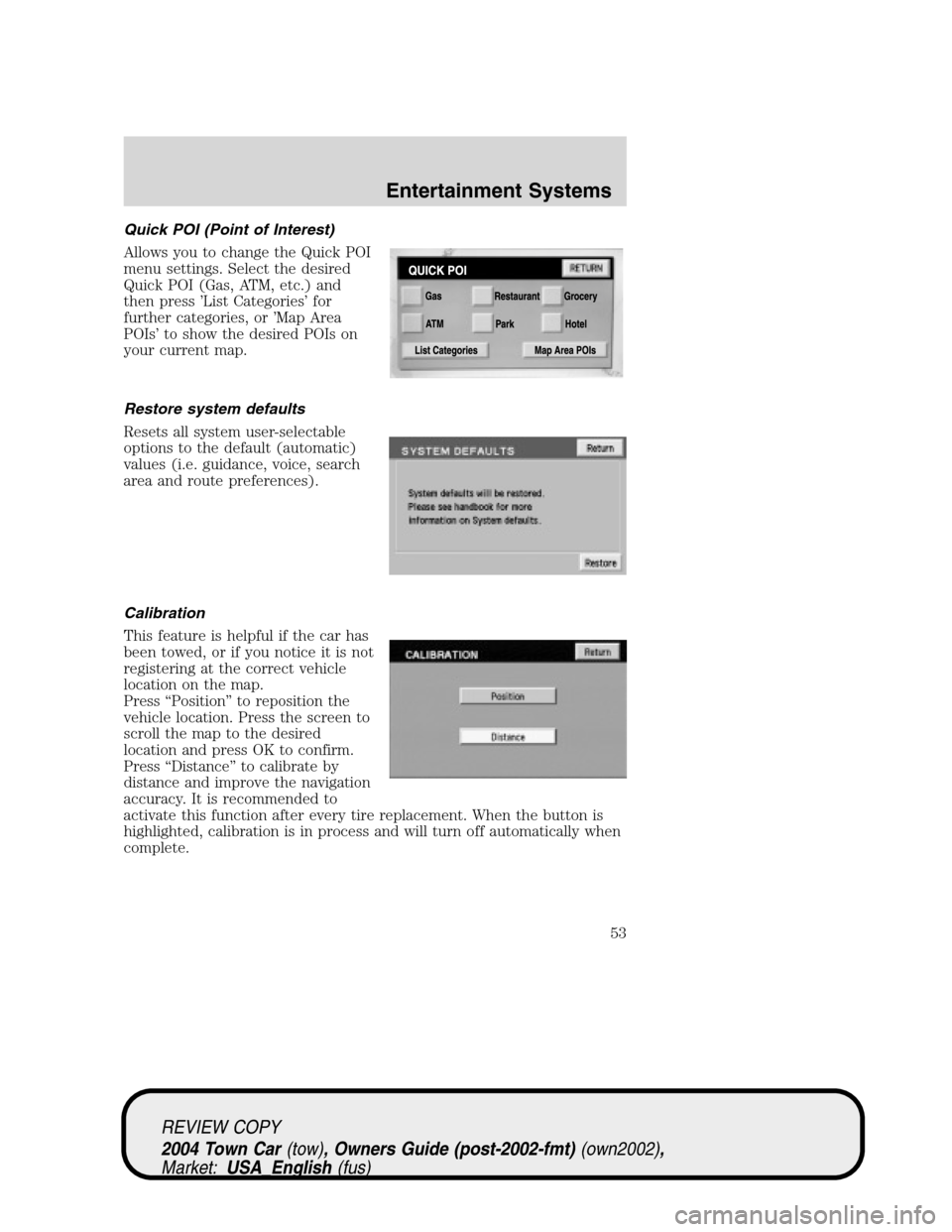 LINCOLN TOWN CAR 2004 Workshop Manual Quick POI (Point of Interest)
Allows you to change the Quick POI
menu settings. Select the desired
Quick POI (Gas, ATM, etc.) and
then press’List Categories’for
further categories, or’Map Area
P