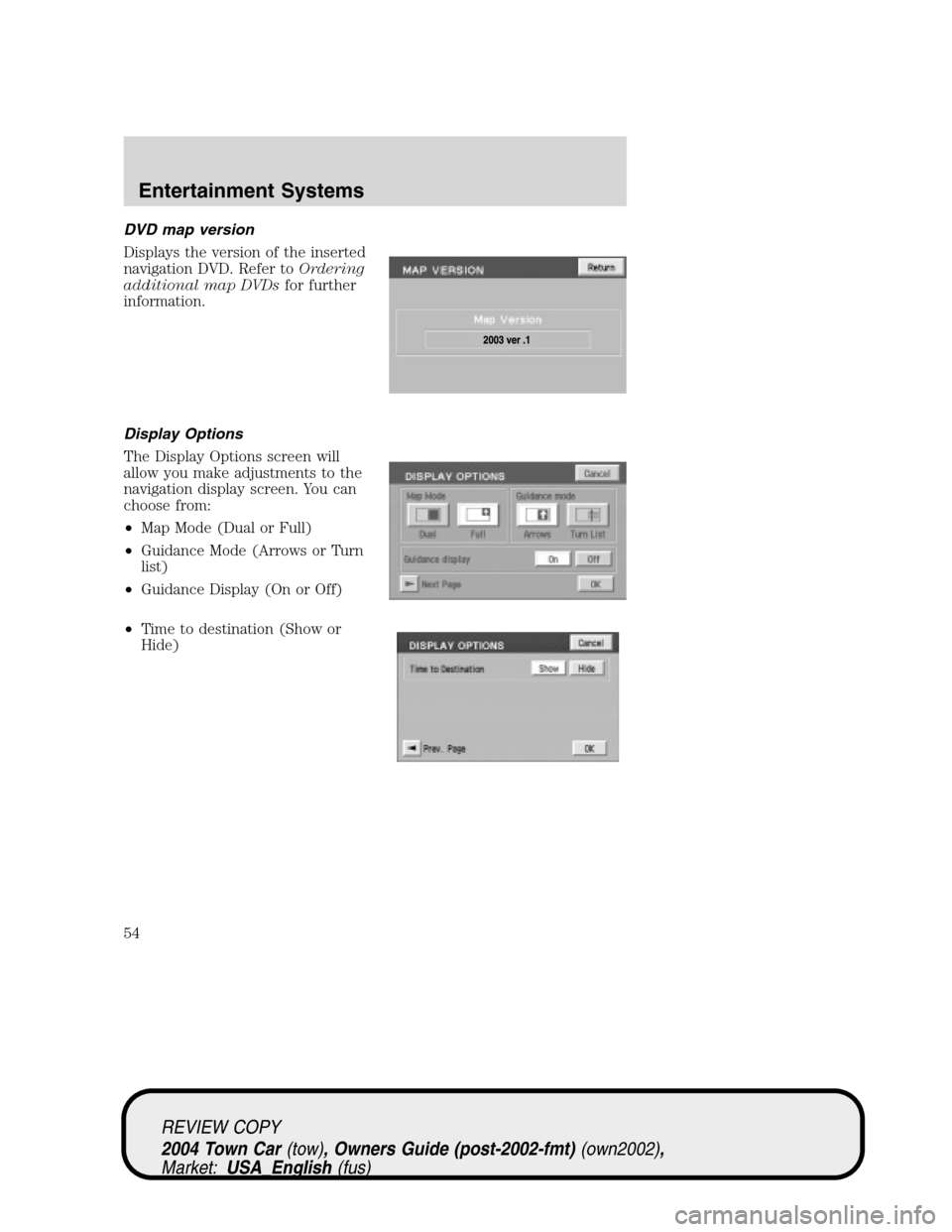 LINCOLN TOWN CAR 2004 Workshop Manual DVD map version
Displays the version of the inserted
navigation DVD. Refer toOrdering
additional map DVDsfor further
information.
Display Options
The Display Options screen will
allow you make adjustm