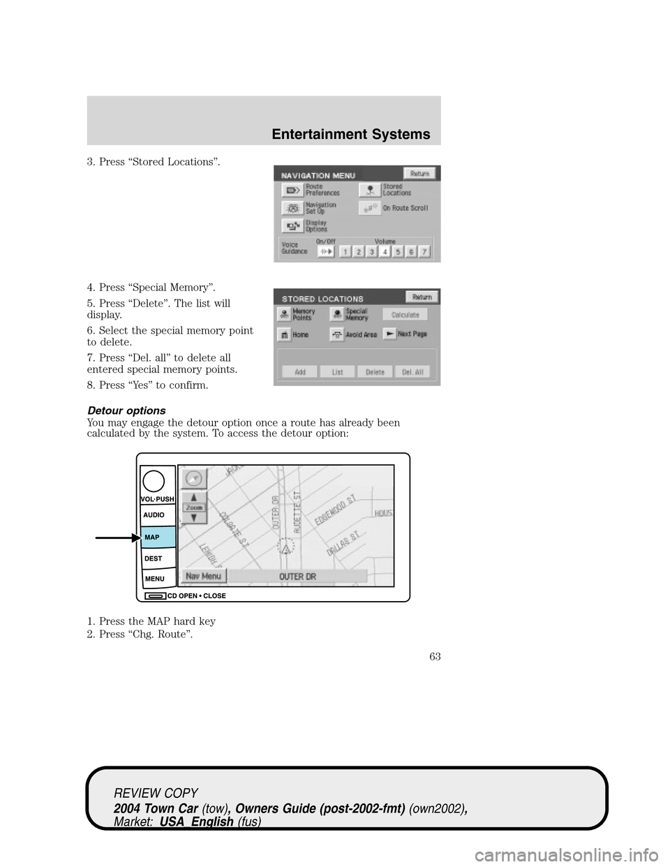 LINCOLN TOWN CAR 2004 Repair Manual 3. Press“Stored Locations”.
4. Press“Special Memory”.
5. Press“Delete”. The list will
display.
6. Select the special memory point
to delete.
7. Press“Del. all”to delete all
entered spe LINCOLN TOWN CAR 2004 Repair Manual 3. Press“Stored Locations”.
4. Press“Special Memory”.
5. Press“Delete”. The list will
display.
6. Select the special memory point
to delete.
7. Press“Del. all”to delete all
entered spe