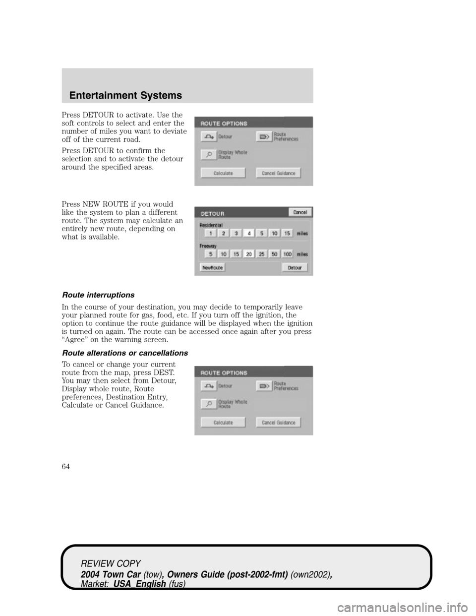 LINCOLN TOWN CAR 2004 Repair Manual Press DETOUR to activate. Use the
soft controls to select and enter the
number of miles you want to deviate
off of the current road.
Press DETOUR to confirm the
selection and to activate the detour
ar LINCOLN TOWN CAR 2004 Repair Manual Press DETOUR to activate. Use the
soft controls to select and enter the
number of miles you want to deviate
off of the current road.
Press DETOUR to confirm the
selection and to activate the detour
ar