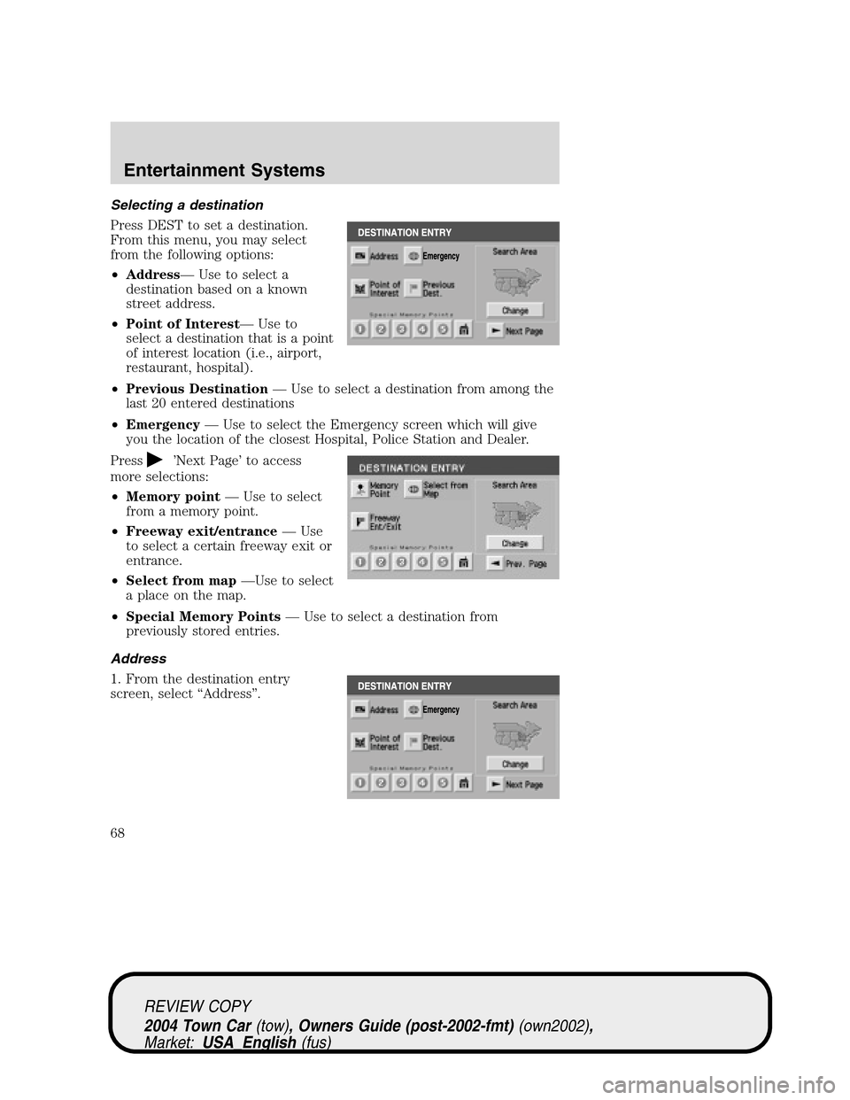 LINCOLN TOWN CAR 2004 Repair Manual Selecting a destination
Press DEST to set a destination.
From this menu, you may select
from the following options:
•Address—Use to select a
destination based on a known
street address.
•Point o LINCOLN TOWN CAR 2004 Repair Manual Selecting a destination
Press DEST to set a destination.
From this menu, you may select
from the following options:
•Address—Use to select a
destination based on a known
street address.
•Point o