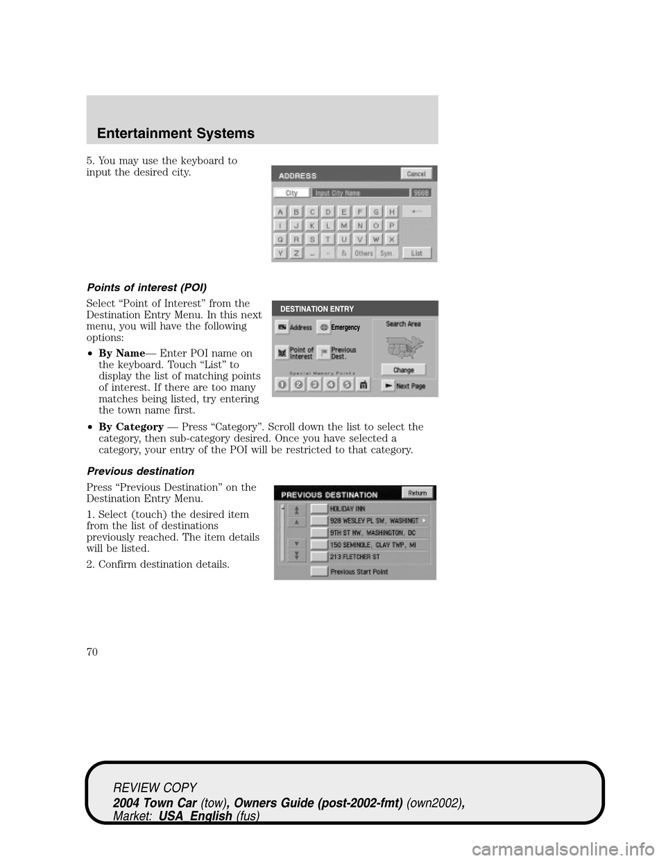 LINCOLN TOWN CAR 2004 Repair Manual 5. You may use the keyboard to
input the desired city.
Points of interest (POI)
Select“Point of Interest”from the
Destination Entry Menu. In this next
menu, you will have the following
options:
LINCOLN TOWN CAR 2004 Repair Manual 5. You may use the keyboard to
input the desired city.
Points of interest (POI)
Select“Point of Interest”from the
Destination Entry Menu. In this next
menu, you will have the following
options: