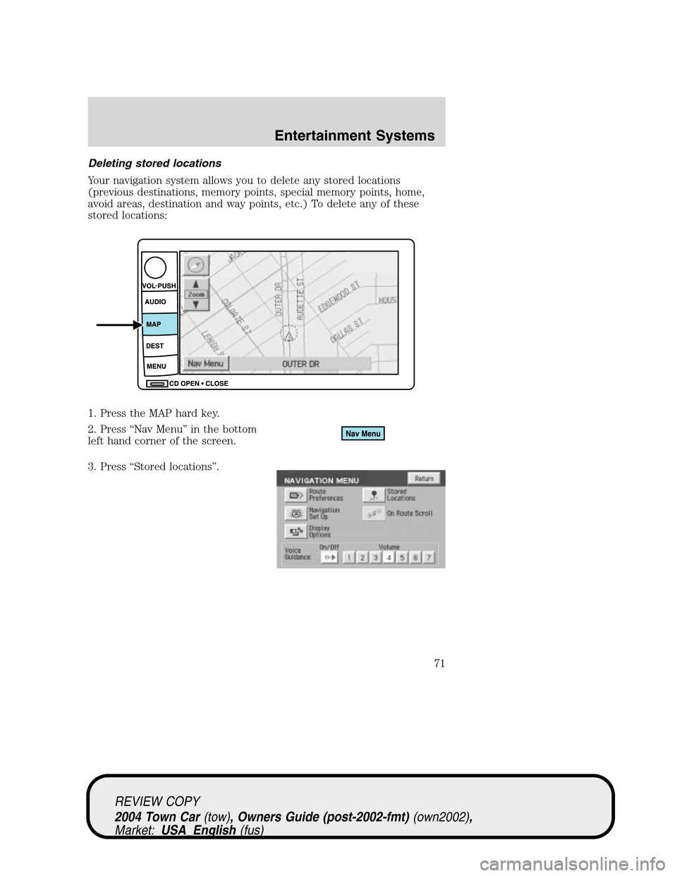 LINCOLN TOWN CAR 2004 Manual PDF Deleting stored locations
Your navigation system allows you to delete any stored locations
(previous destinations, memory points, special memory points, home,
avoid areas, destination and way points, LINCOLN TOWN CAR 2004 Manual PDF Deleting stored locations
Your navigation system allows you to delete any stored locations
(previous destinations, memory points, special memory points, home,
avoid areas, destination and way points,