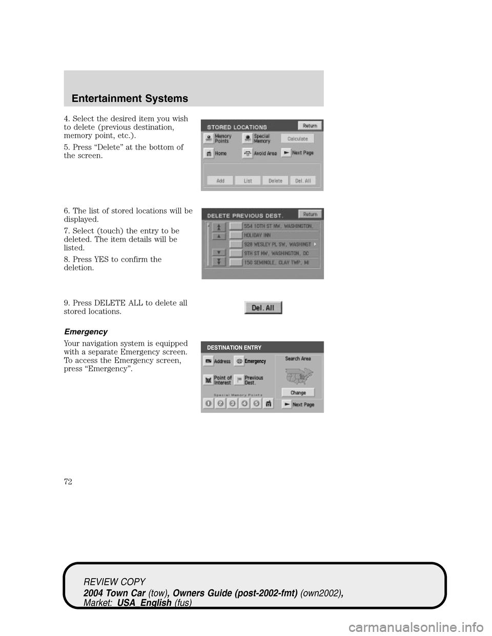 LINCOLN TOWN CAR 2004 Manual PDF 4. Select the desired item you wish
to delete (previous destination,
memory point, etc.).
5. Press“Delete”at the bottom of
the screen.
6. The list of stored locations will be
displayed.
7. Select LINCOLN TOWN CAR 2004 Manual PDF 4. Select the desired item you wish
to delete (previous destination,
memory point, etc.).
5. Press“Delete”at the bottom of
the screen.
6. The list of stored locations will be
displayed.
7. Select