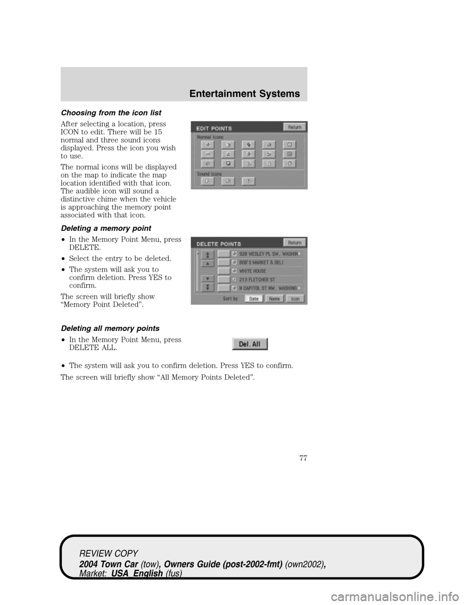 LINCOLN TOWN CAR 2004 Manual PDF Choosing from the icon list
After selecting a location, press
ICON to edit. There will be 15
normal and three sound icons
displayed. Press the icon you wish
to use.
The normal icons will be displayed
LINCOLN TOWN CAR 2004 Manual PDF Choosing from the icon list
After selecting a location, press
ICON to edit. There will be 15
normal and three sound icons
displayed. Press the icon you wish
to use.
The normal icons will be displayed