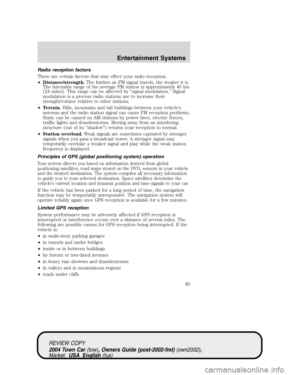 LINCOLN TOWN CAR 2004  Owners Manual Radio reception factors
There are certain factors that may effect your radio reception.
•Distance/strength.The further an FM signal travels, the weaker it is.
The listenable range of the average FM 