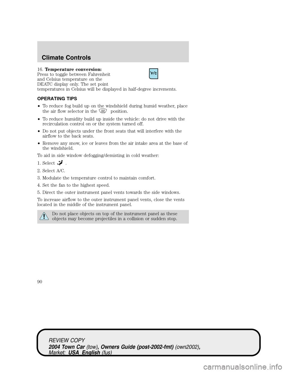 LINCOLN TOWN CAR 2004 Manual Online 16.Temperature conversion:
Press to toggle between Fahrenheit
and Celsius temperature on the
DEATC display only. The set point
temperatures in Celsius will be displayed in half-degree increments.
OPER