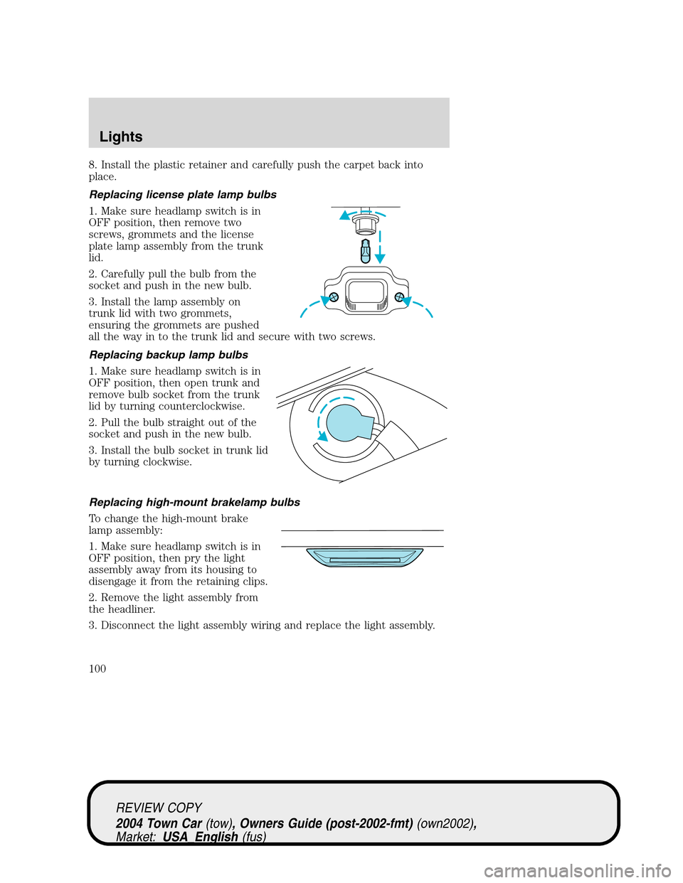 LINCOLN TOWN CAR 2004 Owners Manual 8. Install the plastic retainer and carefully push the carpet back into
place.
Replacing license plate lamp bulbs
1. Make sure headlamp switch is in
OFF position, then remove two
screws, grommets and LINCOLN TOWN CAR 2004 Owners Manual 8. Install the plastic retainer and carefully push the carpet back into
place.
Replacing license plate lamp bulbs
1. Make sure headlamp switch is in
OFF position, then remove two
screws, grommets and