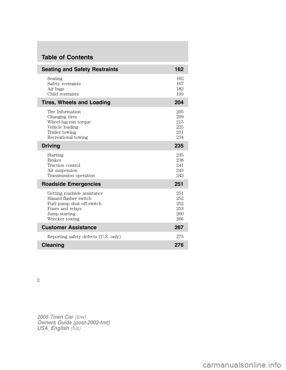 LINCOLN TOWN CAR 2005 Owners Manual Seating and Safety Restraints 162
Seating 162
Safety restraints 167
Air bags 182
Child restraints 193
Tires, Wheels and Loading 204
Tire Information 205
Changing tires 209
Wheel lug nut torque 215
Veh LINCOLN TOWN CAR 2005 Owners Manual Seating and Safety Restraints 162
Seating 162
Safety restraints 167
Air bags 182
Child restraints 193
Tires, Wheels and Loading 204
Tire Information 205
Changing tires 209
Wheel lug nut torque 215
Veh