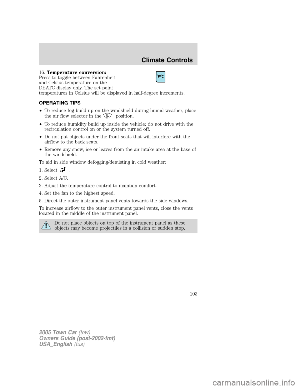 LINCOLN TOWN CAR 2005  Owners Manual 16.Temperature conversion:
Press to toggle between Fahrenheit
and Celsius temperature on the
DEATC display only. The set point
temperatures in Celsius will be displayed in half-degree increments.
OPER