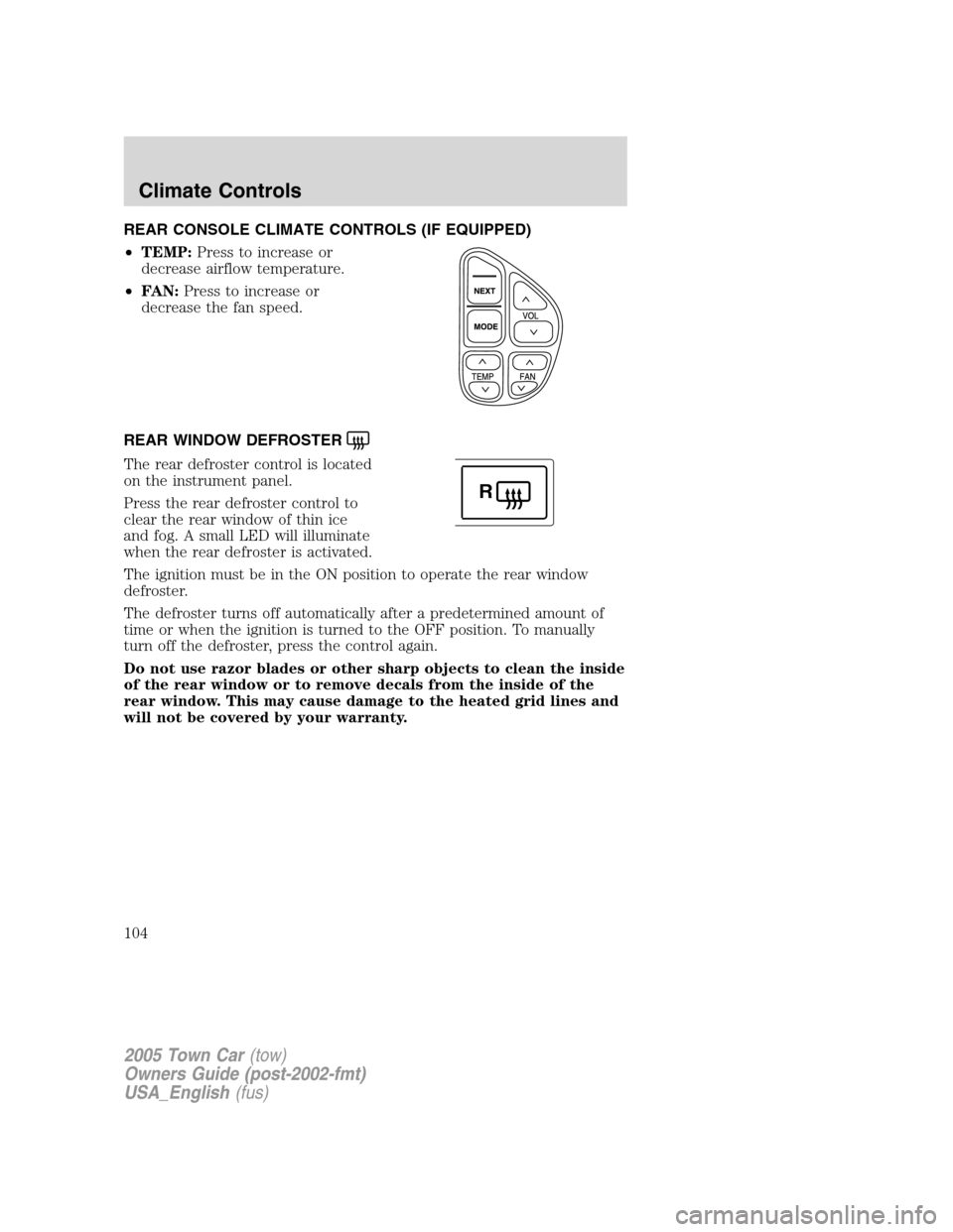 LINCOLN TOWN CAR 2005  Owners Manual REAR CONSOLE CLIMATE CONTROLS (IF EQUIPPED)
•TEMP:Press to increase or
decrease airflow temperature.
•FAN:Press to increase or
decrease the fan speed.
REAR WINDOW DEFROSTER
The rear defroster cont