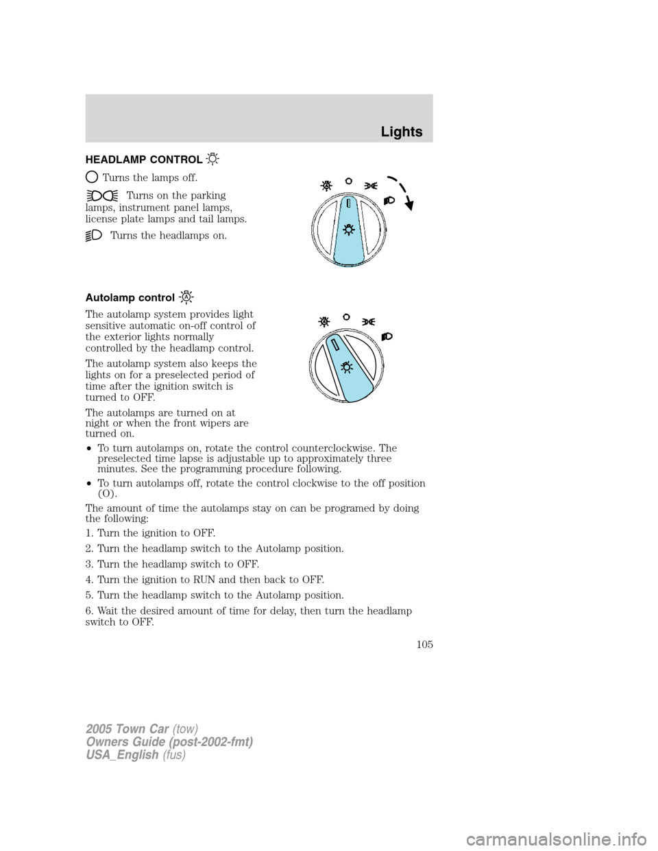 LINCOLN TOWN CAR 2005  Owners Manual HEADLAMP CONTROL
Turns the lamps off.
Turns on the parking
lamps, instrument panel lamps,
license plate lamps and tail lamps.
Turns the headlamps on.
Autolamp control
The autolamp system provides ligh