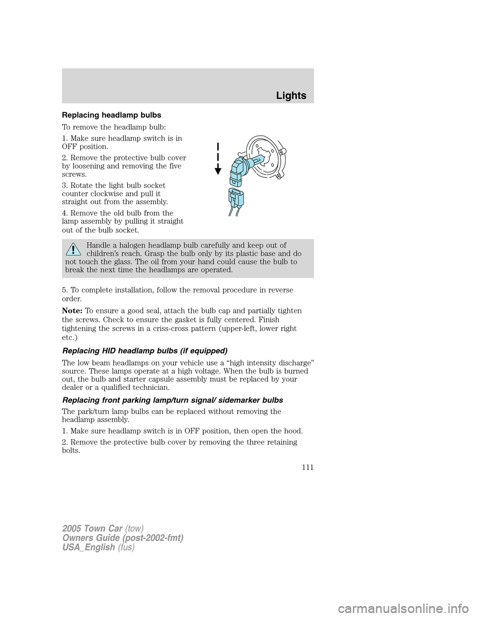 LINCOLN TOWN CAR 2005  Owners Manual Replacing headlamp bulbs
To remove the headlamp bulb:
1. Make sure headlamp switch is in
OFF position.
2. Remove the protective bulb cover
by loosening and removing the five
screws.
3. Rotate the ligh