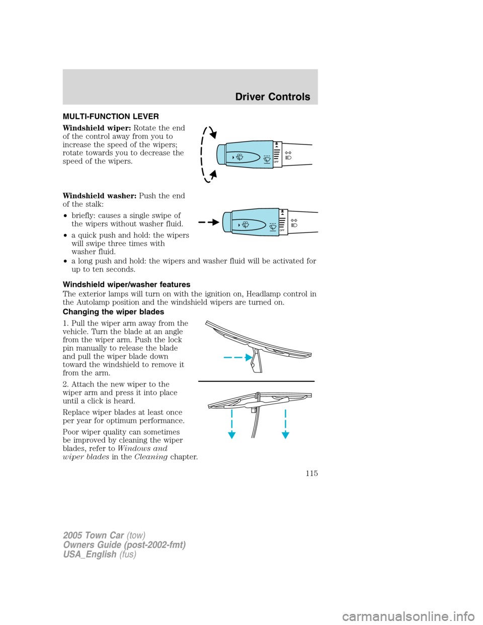 LINCOLN TOWN CAR 2005  Owners Manual MULTI-FUNCTION LEVER
Windshield wiper:Rotate the end
of the control away from you to
increase the speed of the wipers;
rotate towards you to decrease the
speed of the wipers.
Windshield washer:Push th