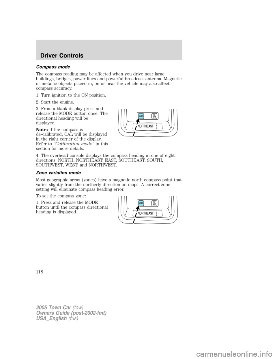 LINCOLN TOWN CAR 2005  Owners Manual Compass mode
The compass reading may be affected when you drive near large
buildings, bridges, power lines and powerful broadcast antenna. Magnetic
or metallic objects placed in, on or near the vehicl