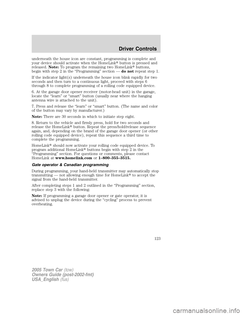 LINCOLN TOWN CAR 2005  Owners Manual underneath the house icon are constant, programming is complete and
your device should activate when the HomeLinkbutton is pressed and
released.Note:To program the remaining two HomeLinkbuttons,
beg