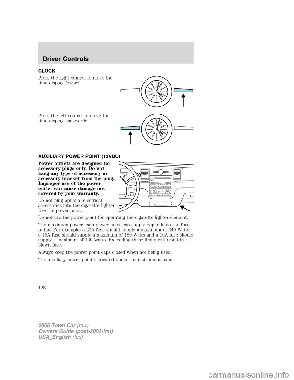 LINCOLN TOWN CAR 2005 Owners Manual CLOCK
Press the right control to move the
time display foward.
Press the left control to move the
time display backwards.
AUXILIARY POWER POINT (12VDC)
Power outlets are designed for
accessory plugs o LINCOLN TOWN CAR 2005 Owners Manual CLOCK
Press the right control to move the
time display foward.
Press the left control to move the
time display backwards.
AUXILIARY POWER POINT (12VDC)
Power outlets are designed for
accessory plugs o