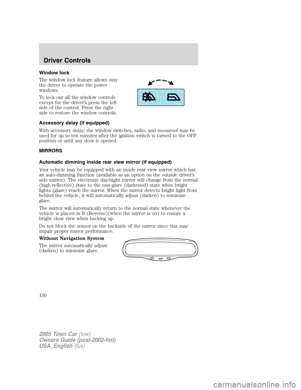 LINCOLN TOWN CAR 2005  Owners Manual Window lock
The window lock feature allows only
the driver to operate the power
windows.
To lock out all the window controls
except for the driver’s press the left
side of the control. Press the rig