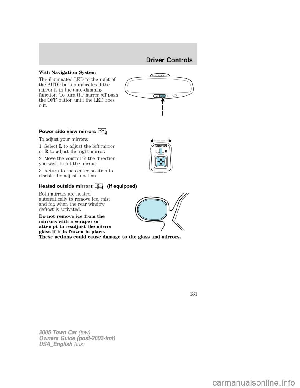 LINCOLN TOWN CAR 2005 Owners Manual With Navigation System
The illuminated LED to the right of
the AUTO button indicates if the
mirror is in the auto-dimming
function. To turn the mirror off push
the OFF button until the LED goes
out.
P LINCOLN TOWN CAR 2005 Owners Manual With Navigation System
The illuminated LED to the right of
the AUTO button indicates if the
mirror is in the auto-dimming
function. To turn the mirror off push
the OFF button until the LED goes
out.
P
