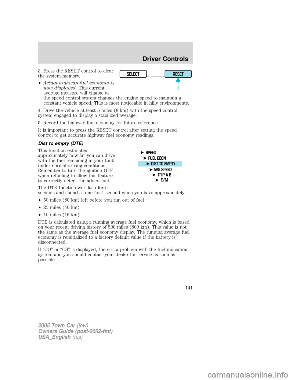 LINCOLN TOWN CAR 2005  Owners Manual 3. Press the RESET control to clear
the system memory.
•Actual highway fuel economy is
now displayed.This current
average measure will change as
the speed control system changes the engine speed to 