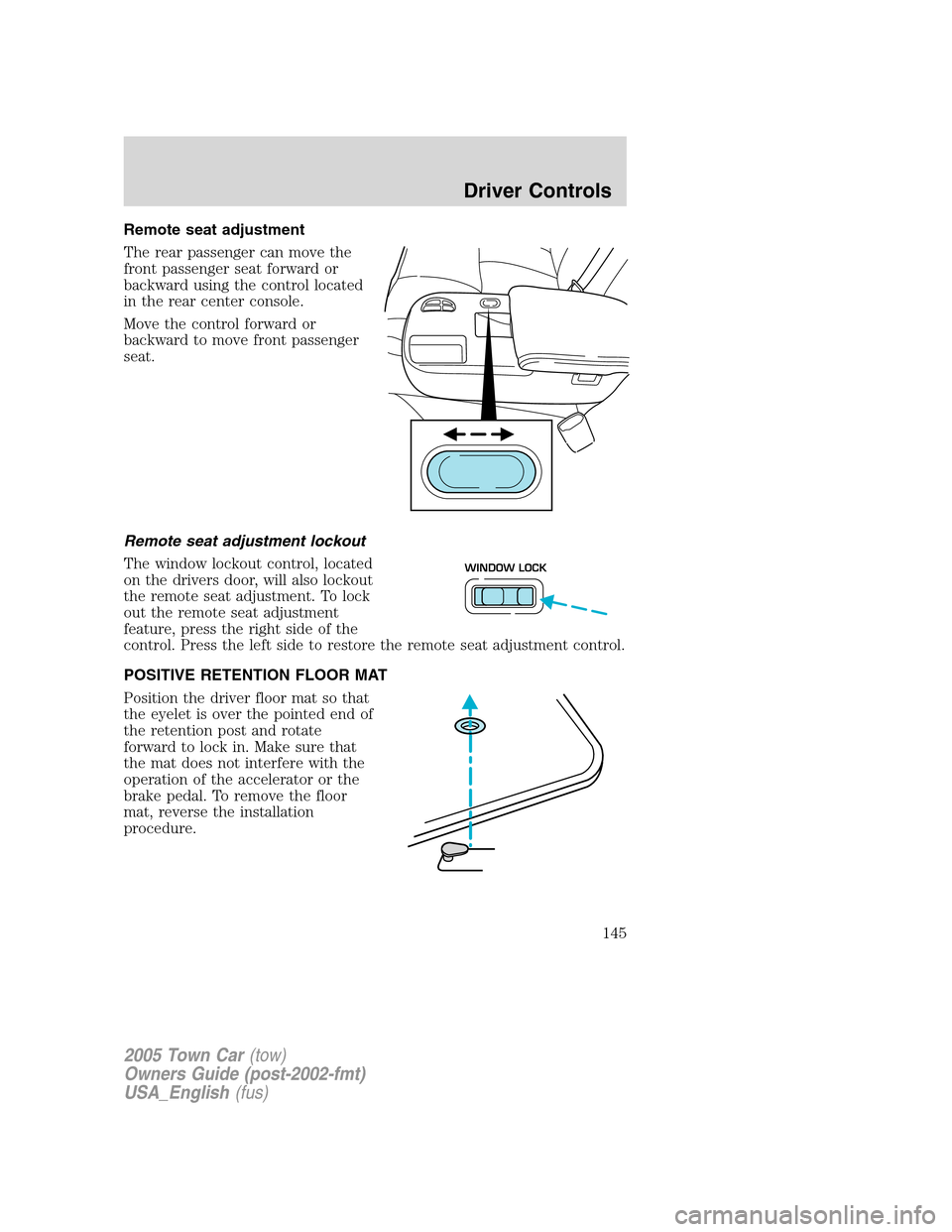 LINCOLN TOWN CAR 2005 Owners Manual Remote seat adjustment
The rear passenger can move the
front passenger seat forward or
backward using the control located
in the rear center console.
Move the control forward or
backward to move front LINCOLN TOWN CAR 2005 Owners Manual Remote seat adjustment
The rear passenger can move the
front passenger seat forward or
backward using the control located
in the rear center console.
Move the control forward or
backward to move front