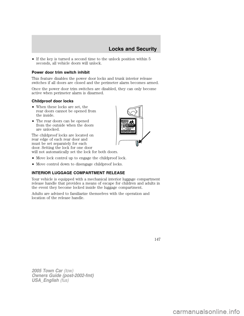 LINCOLN TOWN CAR 2005  Owners Manual •If the key is turned a second time to the unlock position within 5
seconds, all vehicle doors will unlock.
Power door trim switch inhibit
This feature disables the power door locks and trunk interi