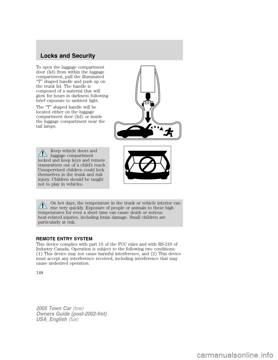 LINCOLN TOWN CAR 2005  Owners Manual To open the luggage compartment
door (lid) from within the luggage
compartment, pull the illuminated
“T” shaped handle and push up on
the trunk lid. The handle is
composed of a material that will

