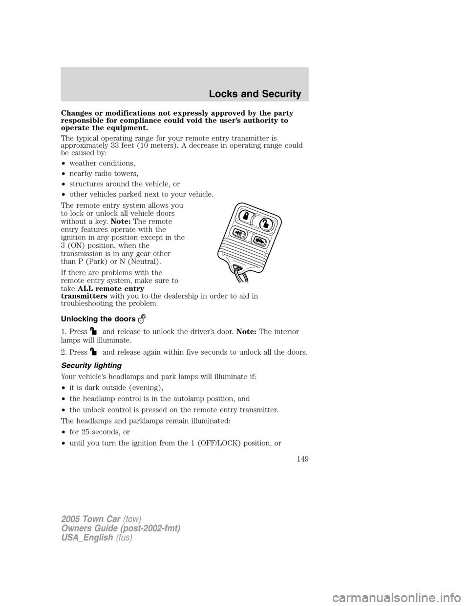 LINCOLN TOWN CAR 2005 Owners Manual Changes or modifications not expressly approved by the party
responsible for compliance could void the user’s authority to
operate the equipment.
The typical operating range for your remote entry tr LINCOLN TOWN CAR 2005 Owners Manual Changes or modifications not expressly approved by the party
responsible for compliance could void the user’s authority to
operate the equipment.
The typical operating range for your remote entry tr