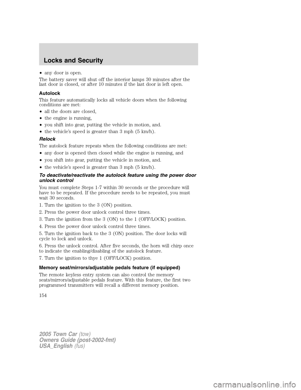 LINCOLN TOWN CAR 2005 Owners Manual •any door is open.
The battery saver will shut off the interior lamps 30 minutes after the
last door is closed, or after 10 minutes if the last door is left open.
Autolock
This feature automatically LINCOLN TOWN CAR 2005 Owners Manual •any door is open.
The battery saver will shut off the interior lamps 30 minutes after the
last door is closed, or after 10 minutes if the last door is left open.
Autolock
This feature automatically
