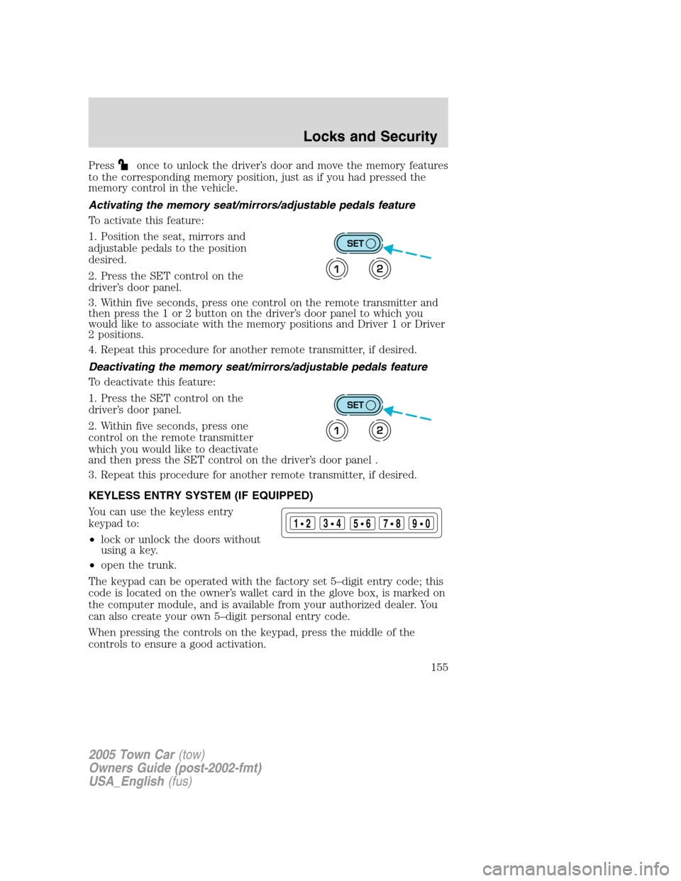 LINCOLN TOWN CAR 2005 Owners Manual Pressonce to unlock the driver’s door and move the memory features
to the corresponding memory position, just as if you had pressed the
memory control in the vehicle.
Activating the memory seat/mirr LINCOLN TOWN CAR 2005 Owners Manual Pressonce to unlock the driver’s door and move the memory features
to the corresponding memory position, just as if you had pressed the
memory control in the vehicle.
Activating the memory seat/mirr
