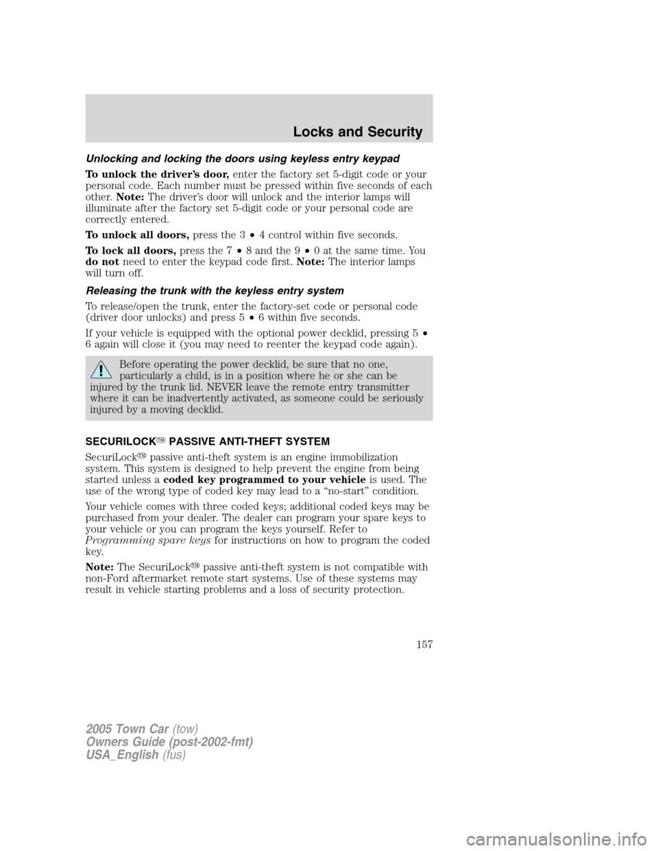 LINCOLN TOWN CAR 2005 Owners Manual Unlocking and locking the doors using keyless entry keypad
To unlock the driver’s door,enter the factory set 5-digit code or your
personal code. Each number must be pressed within five seconds of ea LINCOLN TOWN CAR 2005 Owners Manual Unlocking and locking the doors using keyless entry keypad
To unlock the driver’s door,enter the factory set 5-digit code or your
personal code. Each number must be pressed within five seconds of ea