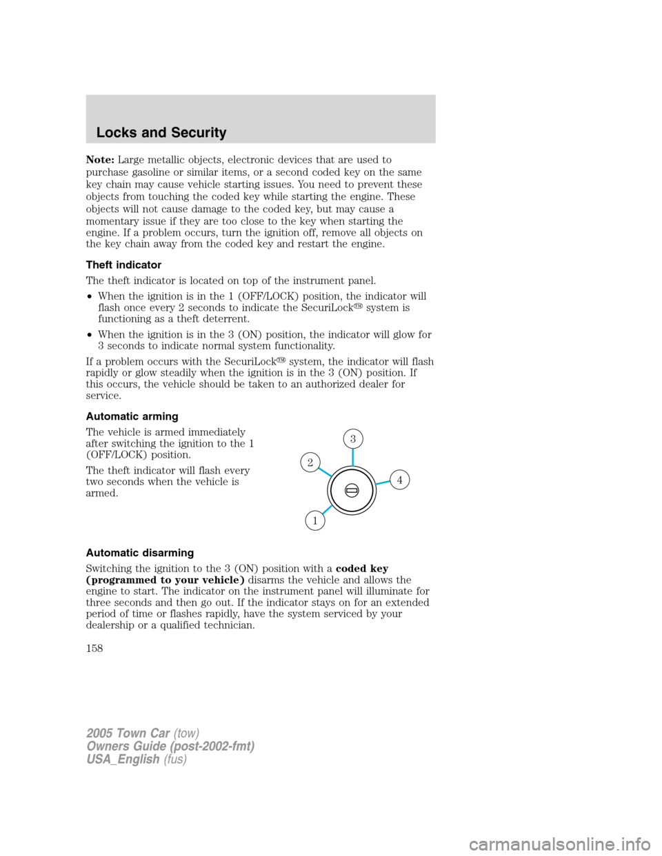 LINCOLN TOWN CAR 2005 Owners Manual Note:Large metallic objects, electronic devices that are used to
purchase gasoline or similar items, or a second coded key on the same
key chain may cause vehicle starting issues. You need to prevent LINCOLN TOWN CAR 2005 Owners Manual Note:Large metallic objects, electronic devices that are used to
purchase gasoline or similar items, or a second coded key on the same
key chain may cause vehicle starting issues. You need to prevent