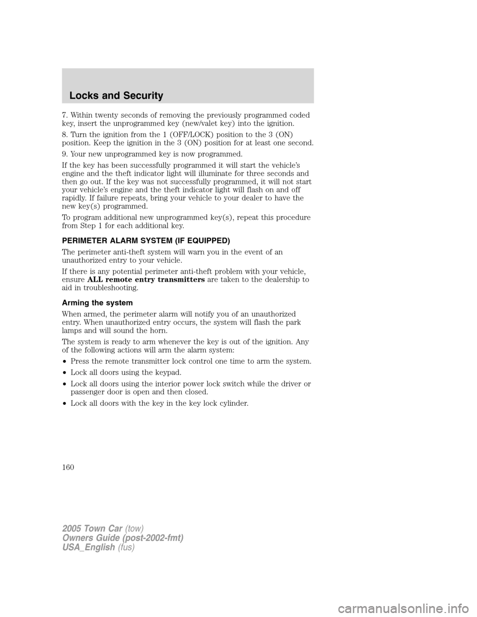 LINCOLN TOWN CAR 2005 Owners Manual 7. Within twenty seconds of removing the previously programmed coded
key, insert the unprogrammed key (new/valet key) into the ignition.
8. Turn the ignition from the 1 (OFF/LOCK) position to the 3 (O LINCOLN TOWN CAR 2005 Owners Manual 7. Within twenty seconds of removing the previously programmed coded
key, insert the unprogrammed key (new/valet key) into the ignition.
8. Turn the ignition from the 1 (OFF/LOCK) position to the 3 (O